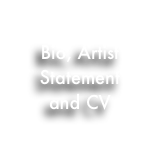 
Bio, Artist Statement and CV

