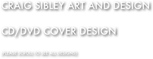 Craig sibley art and design 

CD/DVD cover design 

(please scroll to see all designs)
